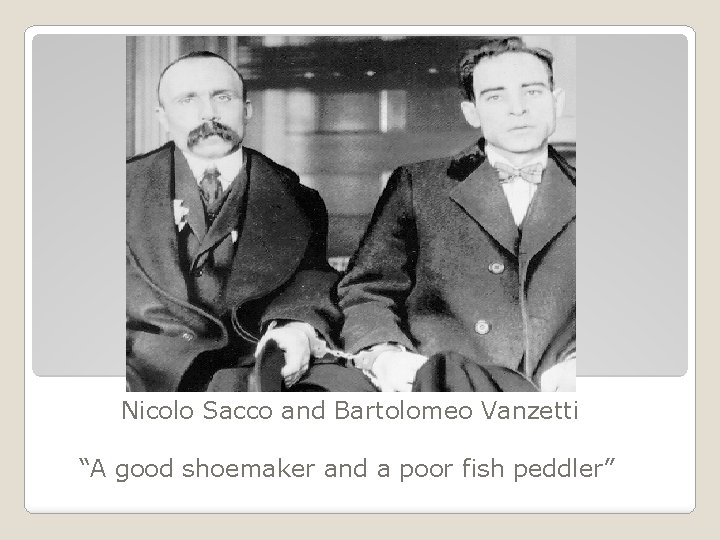 Nicolo Sacco and Bartolomeo Vanzetti “A good shoemaker and a poor fish peddler” 