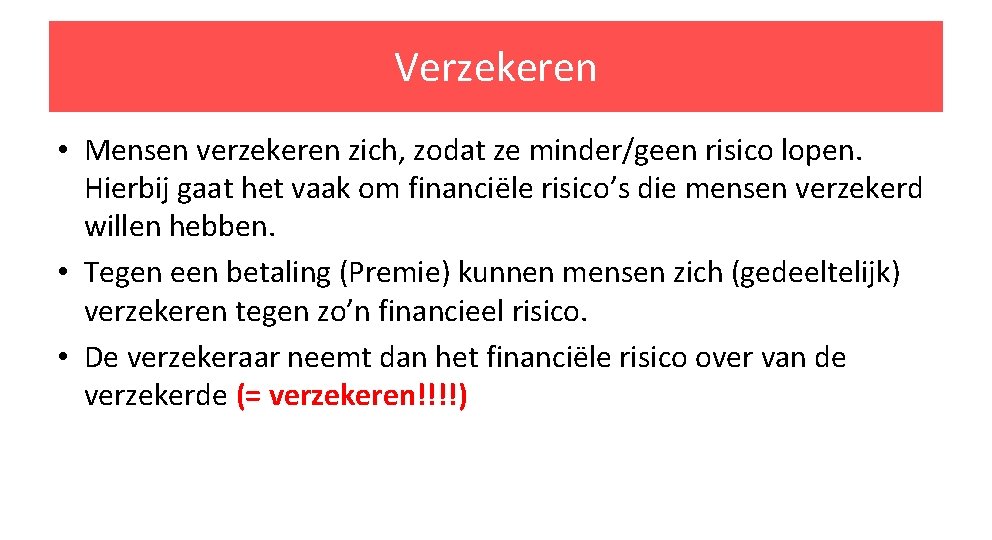 Verzekeren • Mensen verzekeren zich, zodat ze minder/geen risico lopen. Hierbij gaat het vaak