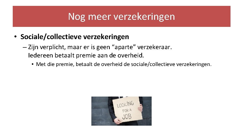 Nog meer verzekeringen • Sociale/collectieve verzekeringen – Zijn verplicht, maar er is geen “aparte”