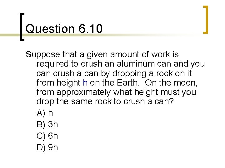 Question 6. 10 Suppose that a given amount of work is required to crush