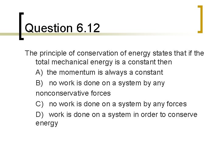 Question 6. 12 The principle of conservation of energy states that if the total