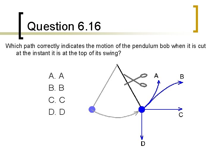 Question 6. 16 Which path correctly indicates the motion of the pendulum bob when