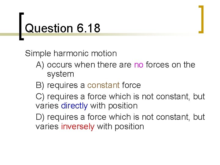 Question 6. 18 Simple harmonic motion A) occurs when there are no forces on