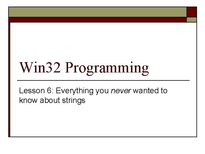 Win 32 Programming Lesson 6: Everything you never wanted to know about strings Win 32 Programming Lesson 6: Everything you never wanted to know about strings