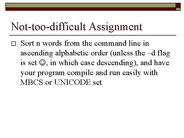 Not-too-difficult Assignment o Sort n words from the command line in ascending alphabetic order Not-too-difficult Assignment o Sort n words from the command line in ascending alphabetic order