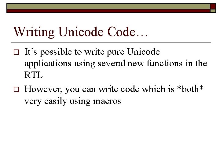 Writing Unicode Code… o o It’s possible to write pure Unicode applications using several Writing Unicode Code… o o It’s possible to write pure Unicode applications using several