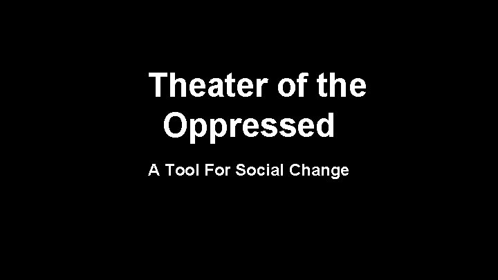 Theater of the Oppressed A Tool For Social Change 