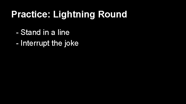 Practice: Lightning Round - Stand in a line - Interrupt the joke 
