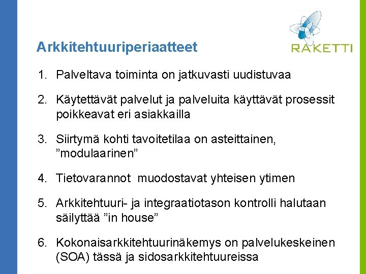 Arkkitehtuuriperiaatteet 1. Palveltava toiminta on jatkuvasti uudistuvaa 2. Käytettävät palvelut ja palveluita käyttävät prosessit