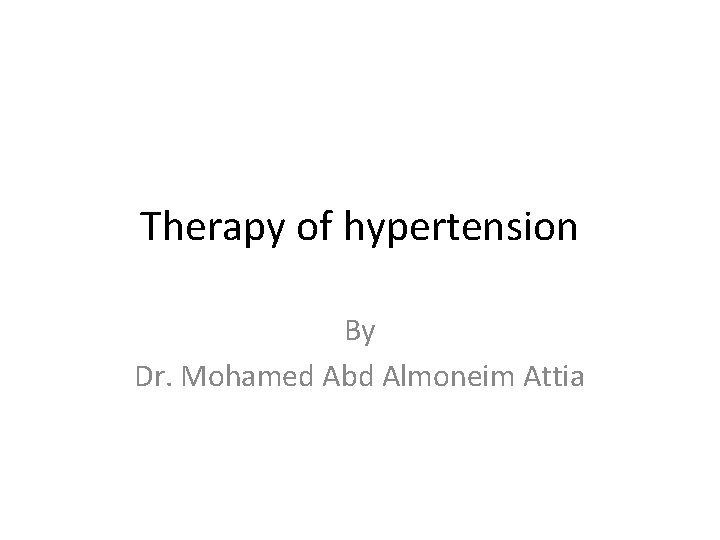 Therapy of hypertension By Dr. Mohamed Abd Almoneim Attia 