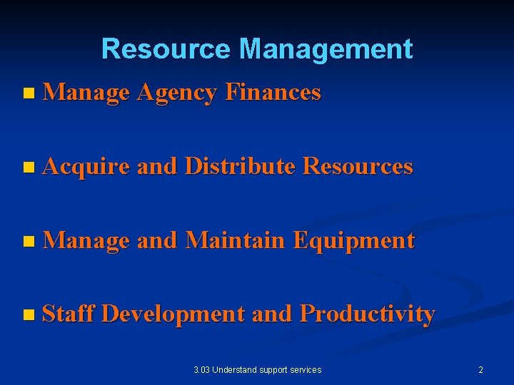 Resource Management n Manage Agency Finances n Acquire and Distribute n Manage and Maintain