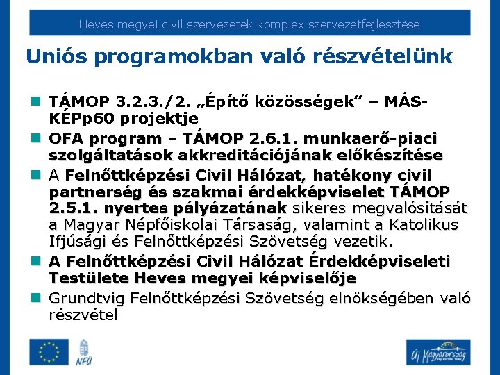 Heves megyei civil szervezetek komplex szervezetfejlesztése Uniós programokban való részvételünk n TÁMOP 3. 2.