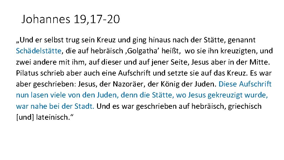 Johannes 19, 17 -20 „Und er selbst trug sein Kreuz und ging hinaus nach