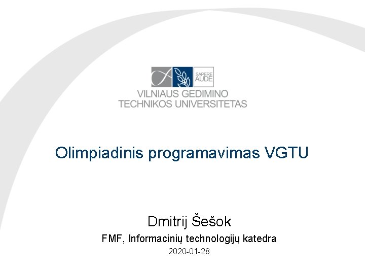 Olimpiadinis programavimas VGTU Dmitrij Šešok FMF, Informacinių technologijų katedra 2020 -01 -28 