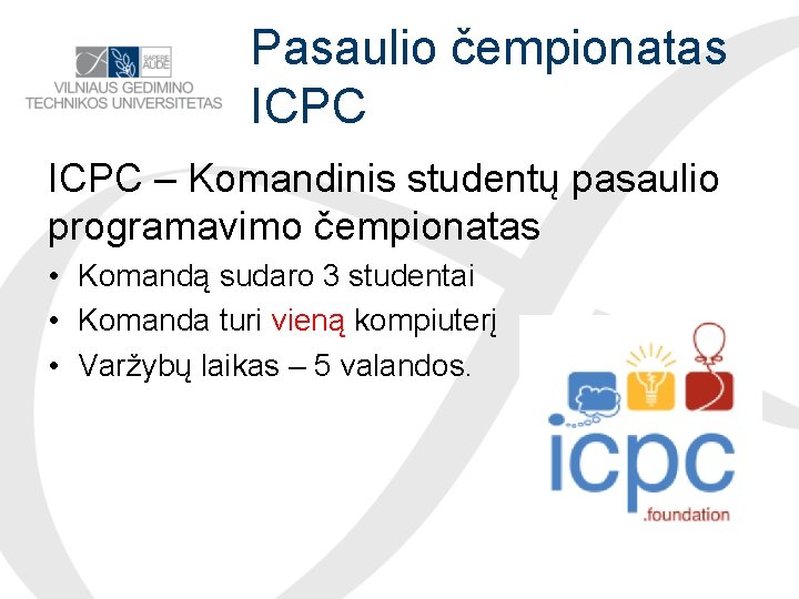 Pasaulio čempionatas ICPC – Komandinis studentų pasaulio programavimo čempionatas • Komandą sudaro 3 studentai