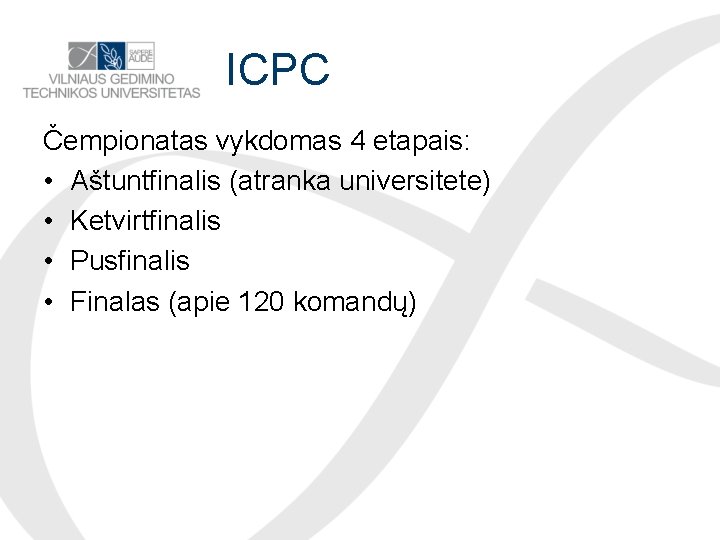 ICPC Čempionatas vykdomas 4 etapais: • Aštuntfinalis (atranka universitete) • Ketvirtfinalis • Pusfinalis •