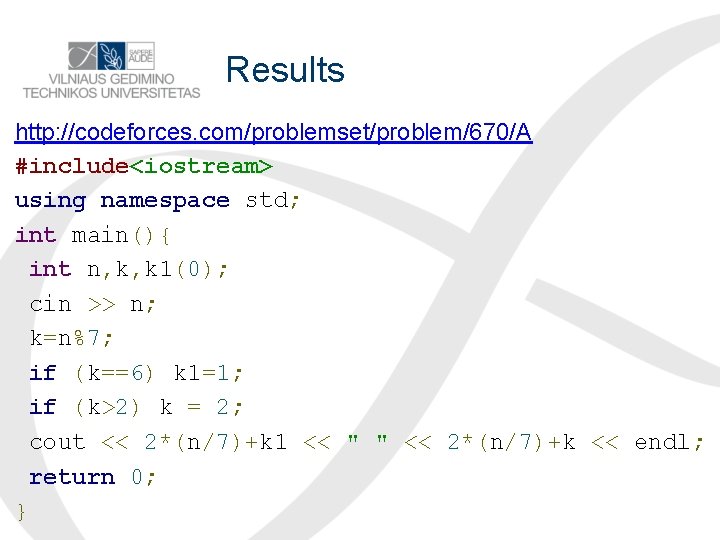 Results http: //codeforces. com/problemset/problem/670/A #include<iostream> using namespace std; int main(){ int n, k, k