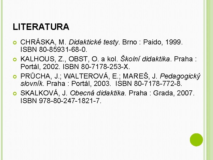 LITERATURA CHRÁSKA, M. Didaktické testy. Brno : Paido, 1999. ISBN 80 -85931 -68 -0.