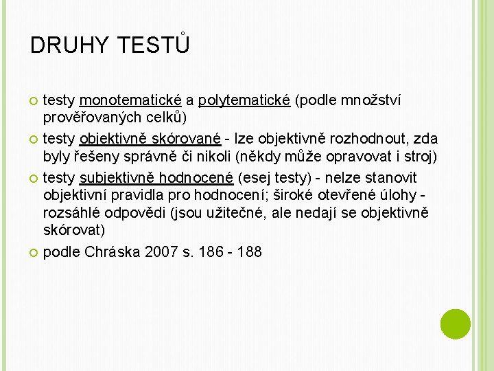 DRUHY TESTŮ testy monotematické a polytematické (podle množství prověřovaných celků) testy objektivně skórované -