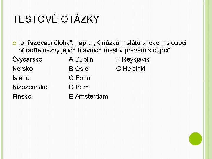 TESTOVÉ OTÁZKY „přiřazovací úlohy“: např. : „K názvům států v levém sloupci přiřaďte názvy