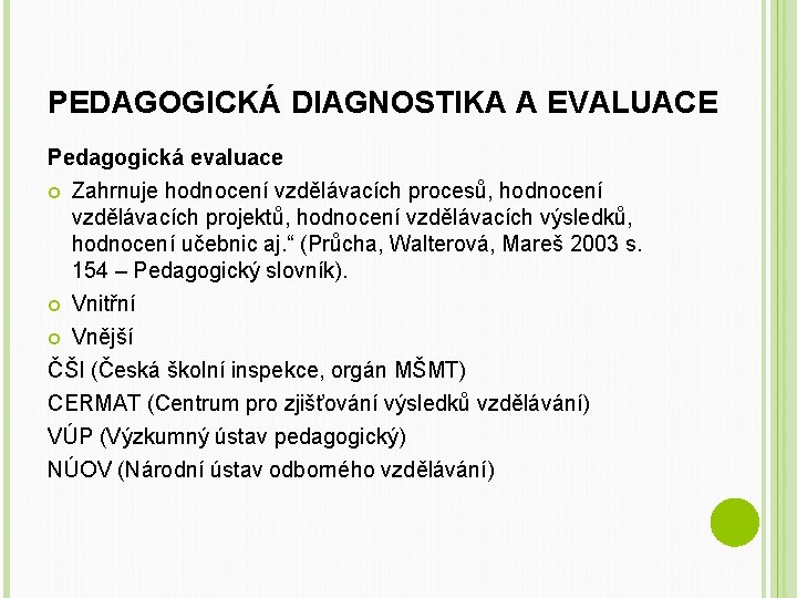 PEDAGOGICKÁ DIAGNOSTIKA A EVALUACE Pedagogická evaluace Zahrnuje hodnocení vzdělávacích procesů, hodnocení vzdělávacích projektů, hodnocení