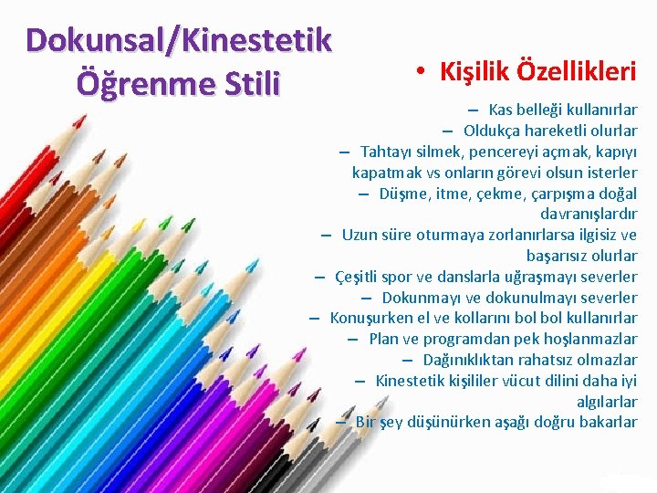 Dokunsal/Kinestetik Öğrenme Stili • Kişilik Özellikleri – Kas belleği kullanırlar – Oldukça hareketli olurlar