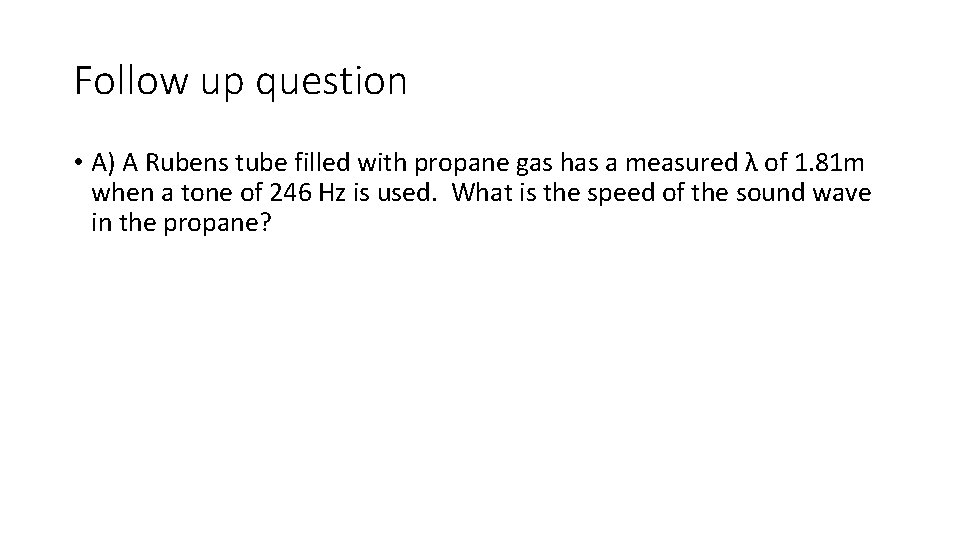 Follow up question • A) A Rubens tube filled with propane gas has a