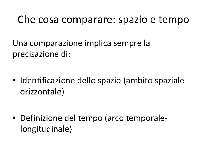 Che cosa comparare: spazio e tempo Una comparazione implica sempre la precisazione di: •