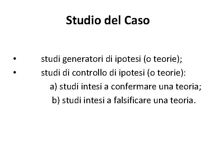 Studio del Caso • • studi generatori di ipotesi (o teorie); studi di controllo