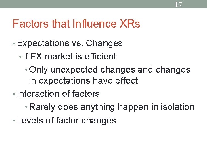 17 Factors that Influence XRs • Expectations vs. Changes • If FX market is