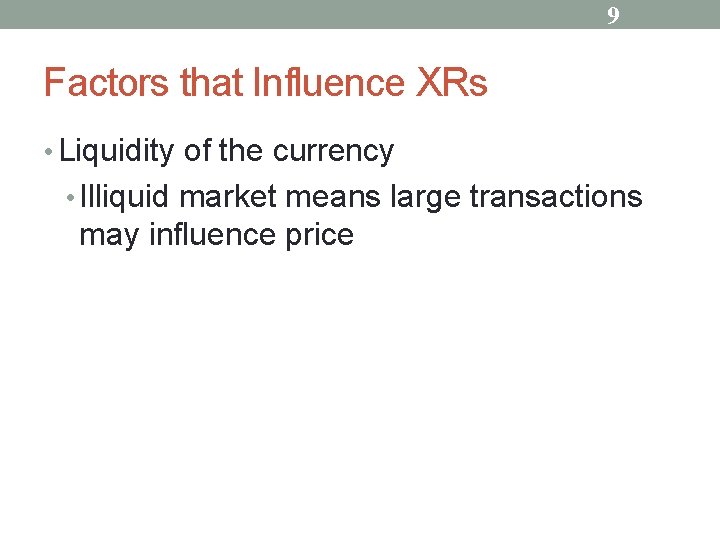 9 Factors that Influence XRs • Liquidity of the currency • Illiquid market means