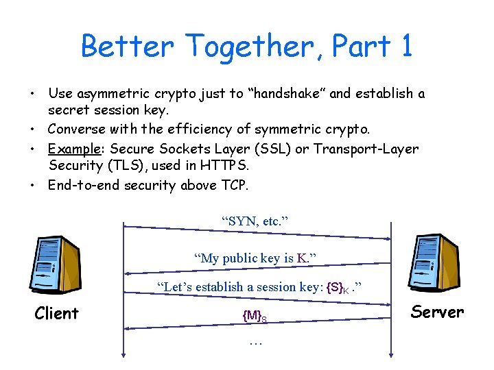 Better Together, Part 1 • Use asymmetric crypto just to “handshake” and establish a