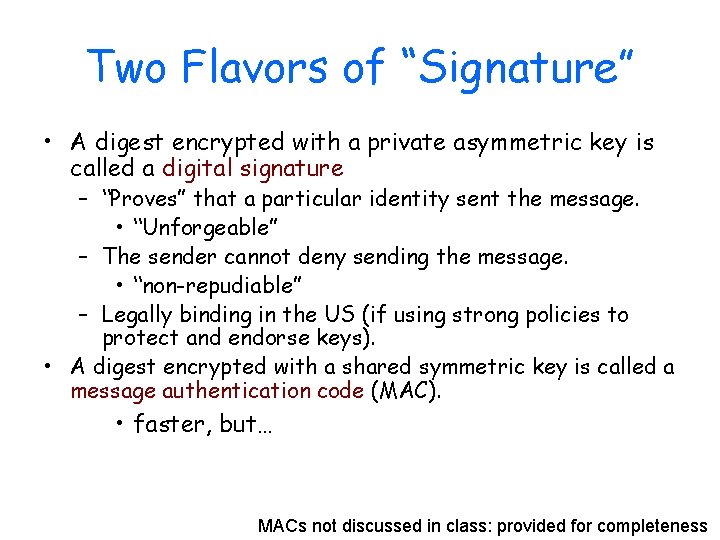 Two Flavors of “Signature” • A digest encrypted with a private asymmetric key is