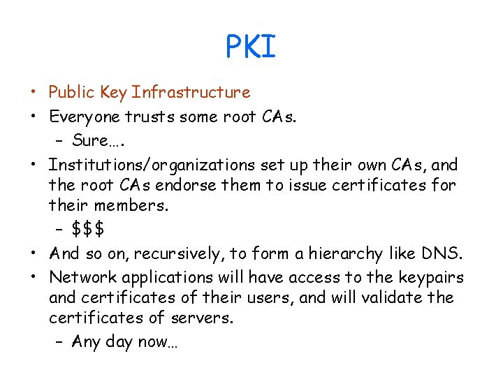 PKI • Public Key Infrastructure • Everyone trusts some root CAs. – Sure…. •