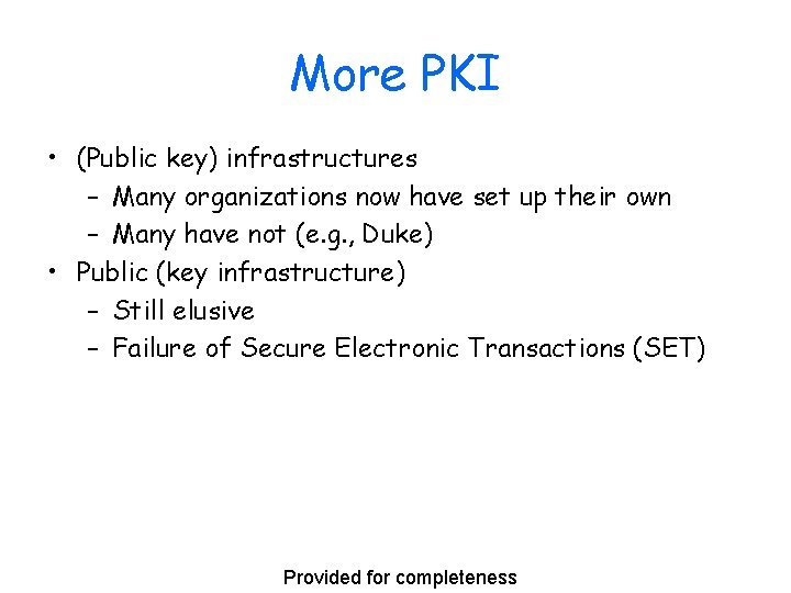 More PKI • (Public key) infrastructures – Many organizations now have set up their