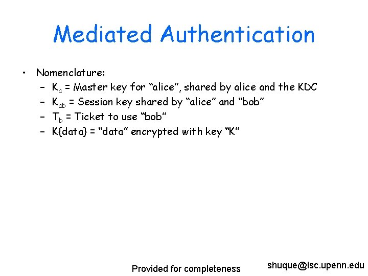 Mediated Authentication • Nomenclature: – Ka = Master key for “alice”, shared by alice