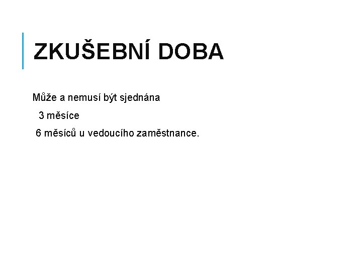 ZKUŠEBNÍ DOBA Může a nemusí být sjednána 3 měsíce 6 měsíců u vedoucího zaměstnance.