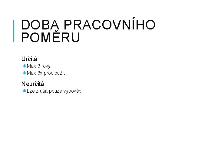 DOBA PRACOVNÍHO POMĚRU Určitá Max 3 roky Max 3 x prodloužit Neurčitá Lze zrušit