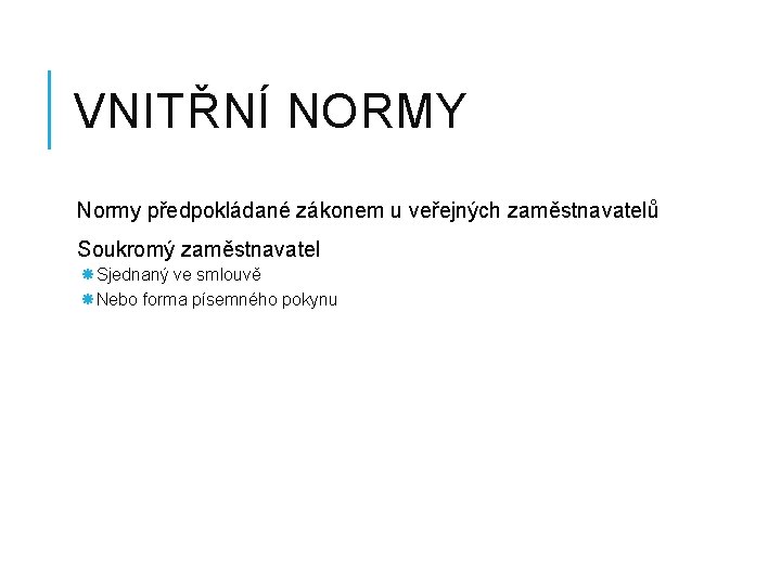 VNITŘNÍ NORMY Normy předpokládané zákonem u veřejných zaměstnavatelů Soukromý zaměstnavatel Sjednaný ve smlouvě Nebo