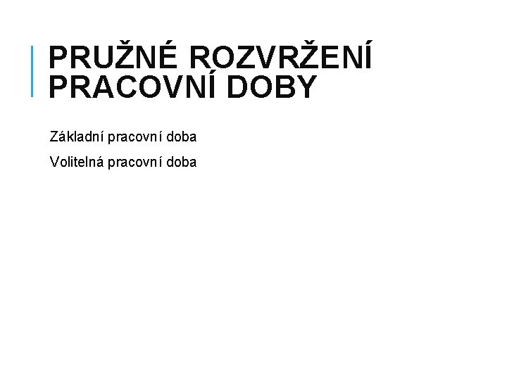 PRUŽNÉ ROZVRŽENÍ PRACOVNÍ DOBY Základní pracovní doba Volitelná pracovní doba 