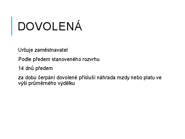 DOVOLENÁ Určuje zaměstnavatel Podle předem stanoveného rozvrhu 14 dnů předem za dobu čerpání dovolené