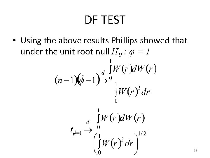 DF TEST • Using the above results Phillips showed that under the unit root