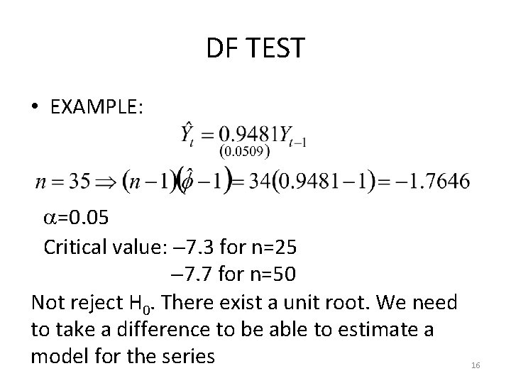 DF TEST • EXAMPLE: =0. 05 Critical value: 7. 3 for n=25 7. 7
