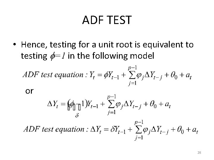 ADF TEST • Hence, testing for a unit root is equivalent to testing =1