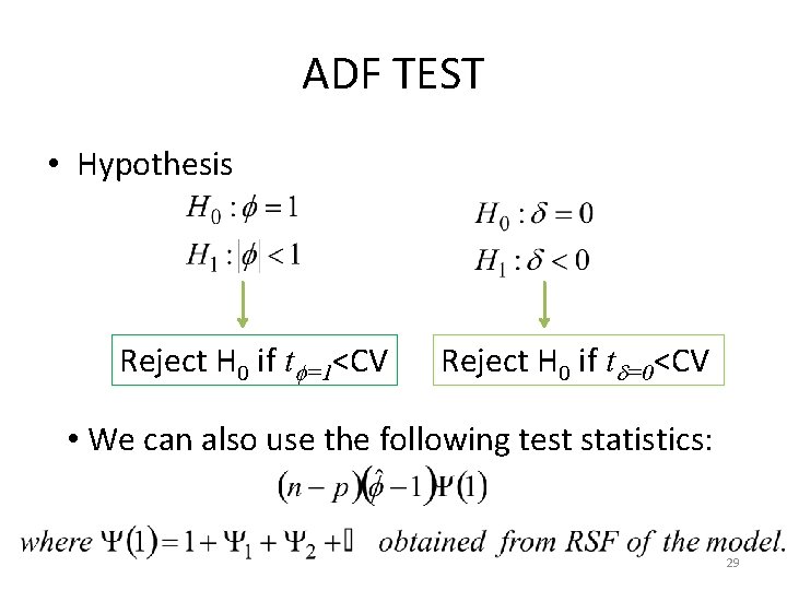 ADF TEST • Hypothesis Reject H 0 if t =1<CV Reject H 0 if
