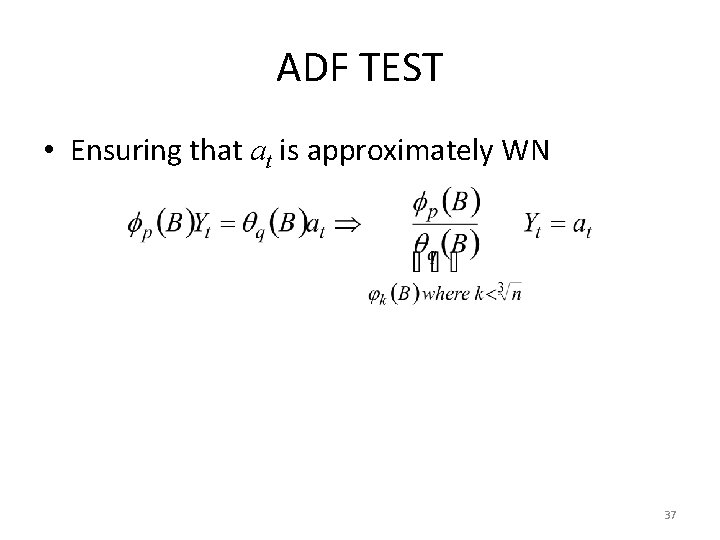 ADF TEST • Ensuring that at is approximately WN 37 