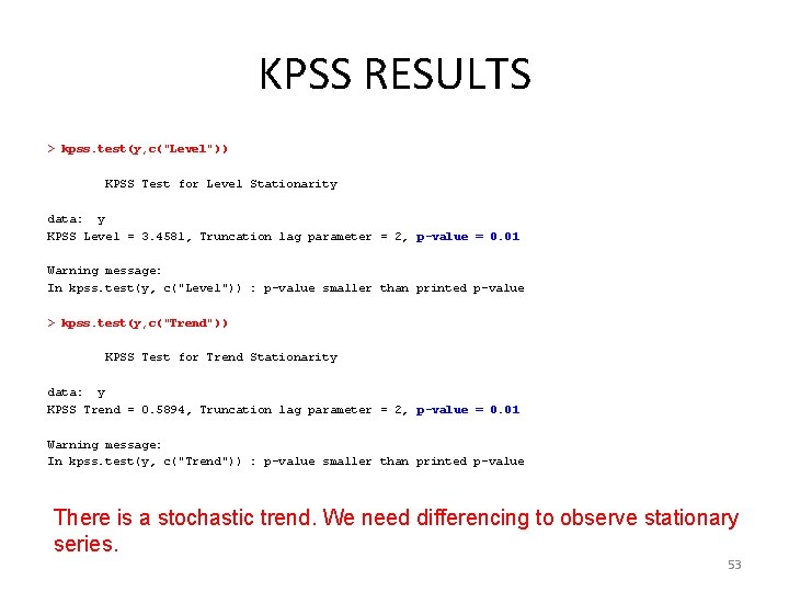 KPSS RESULTS > kpss. test(y, c("Level")) KPSS Test for Level Stationarity data: y KPSS