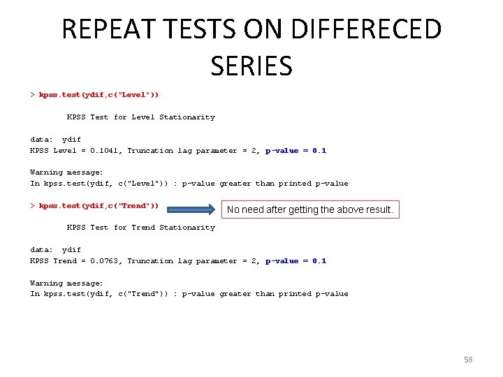 REPEAT TESTS ON DIFFERECED SERIES > kpss. test(ydif, c("Level")) KPSS Test for Level Stationarity