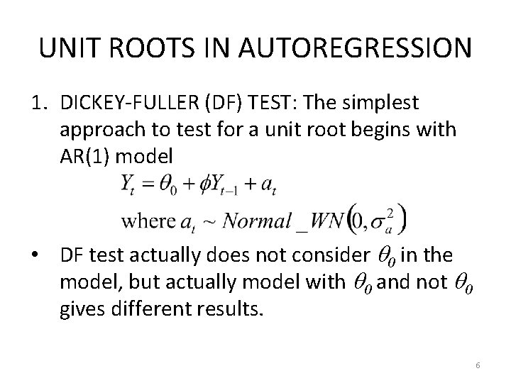 UNIT ROOTS IN AUTOREGRESSION 1. DICKEY-FULLER (DF) TEST: The simplest approach to test for