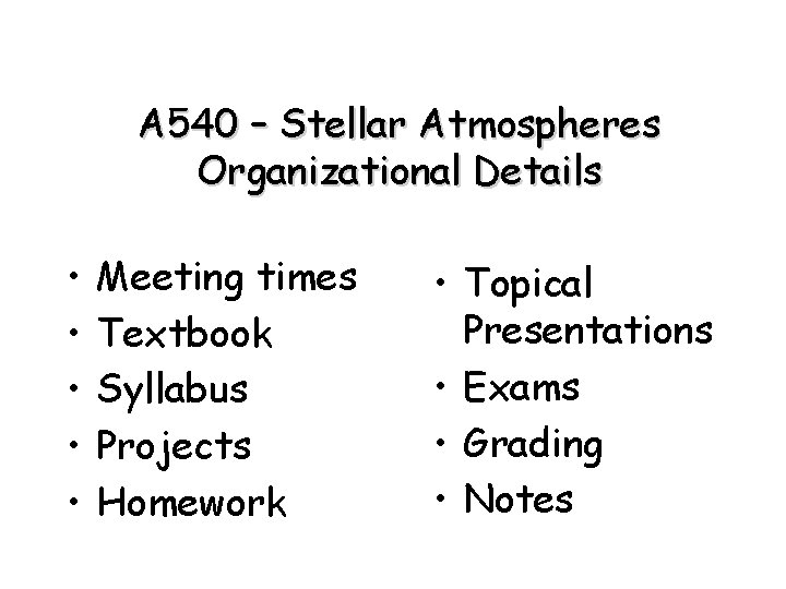 A 540 – Stellar Atmospheres Organizational Details • • • Meeting times Textbook Syllabus